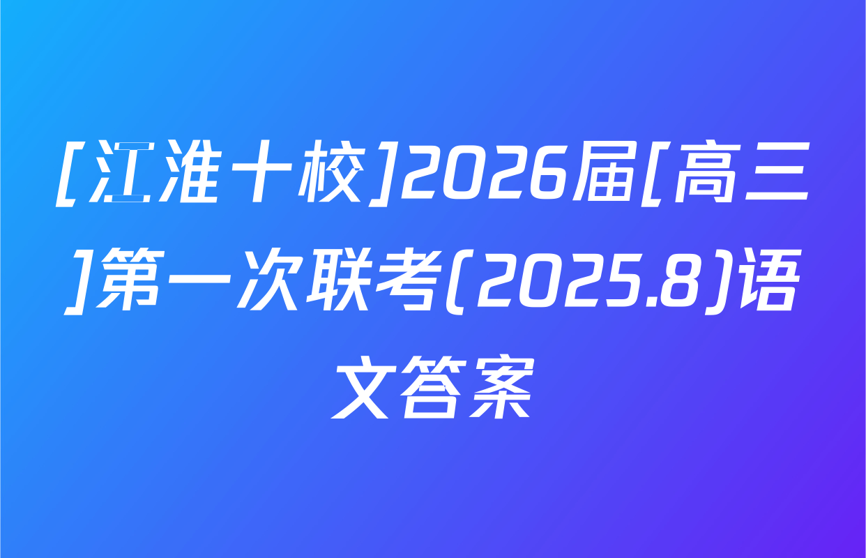 [江淮十校]2026届[高三]第一次联考(2025.8)语文答案
