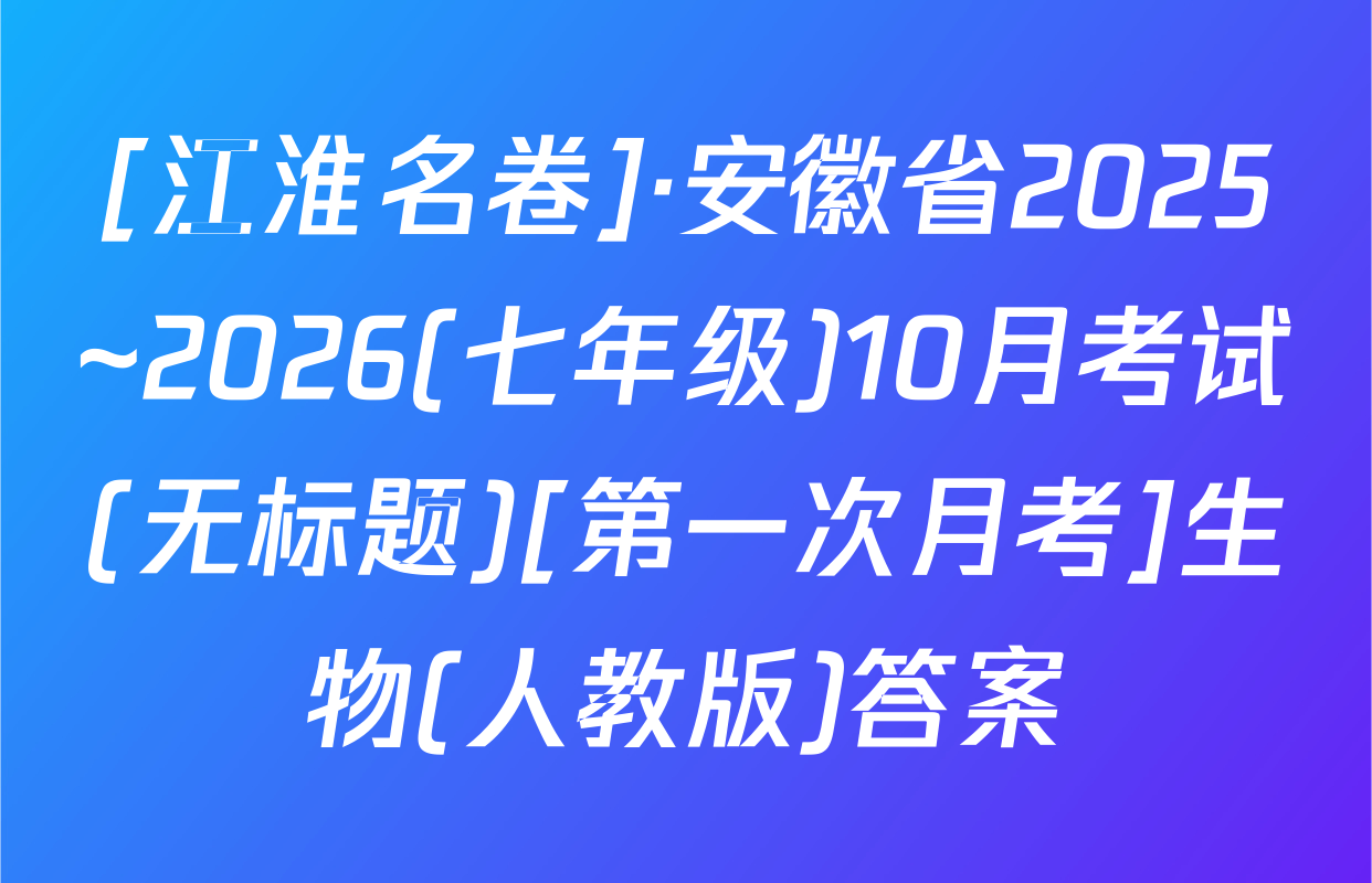 [江淮名卷]·安徽省2025~2026(七年级)10月考试(无标题)[第一次月考]生物(人教版)答案