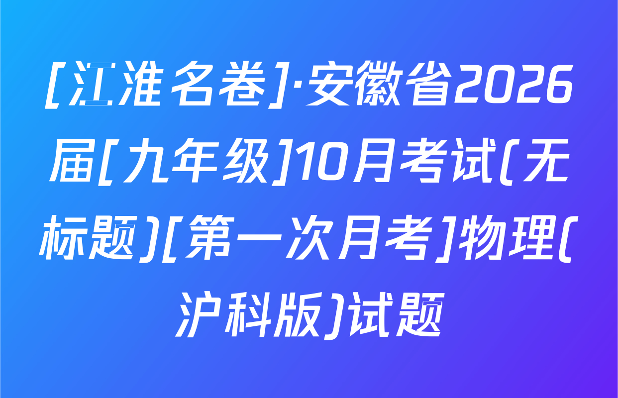 [江淮名卷]·安徽省2026届[九年级]10月考试(无标题)[第一次月考]物理(沪科版)试题