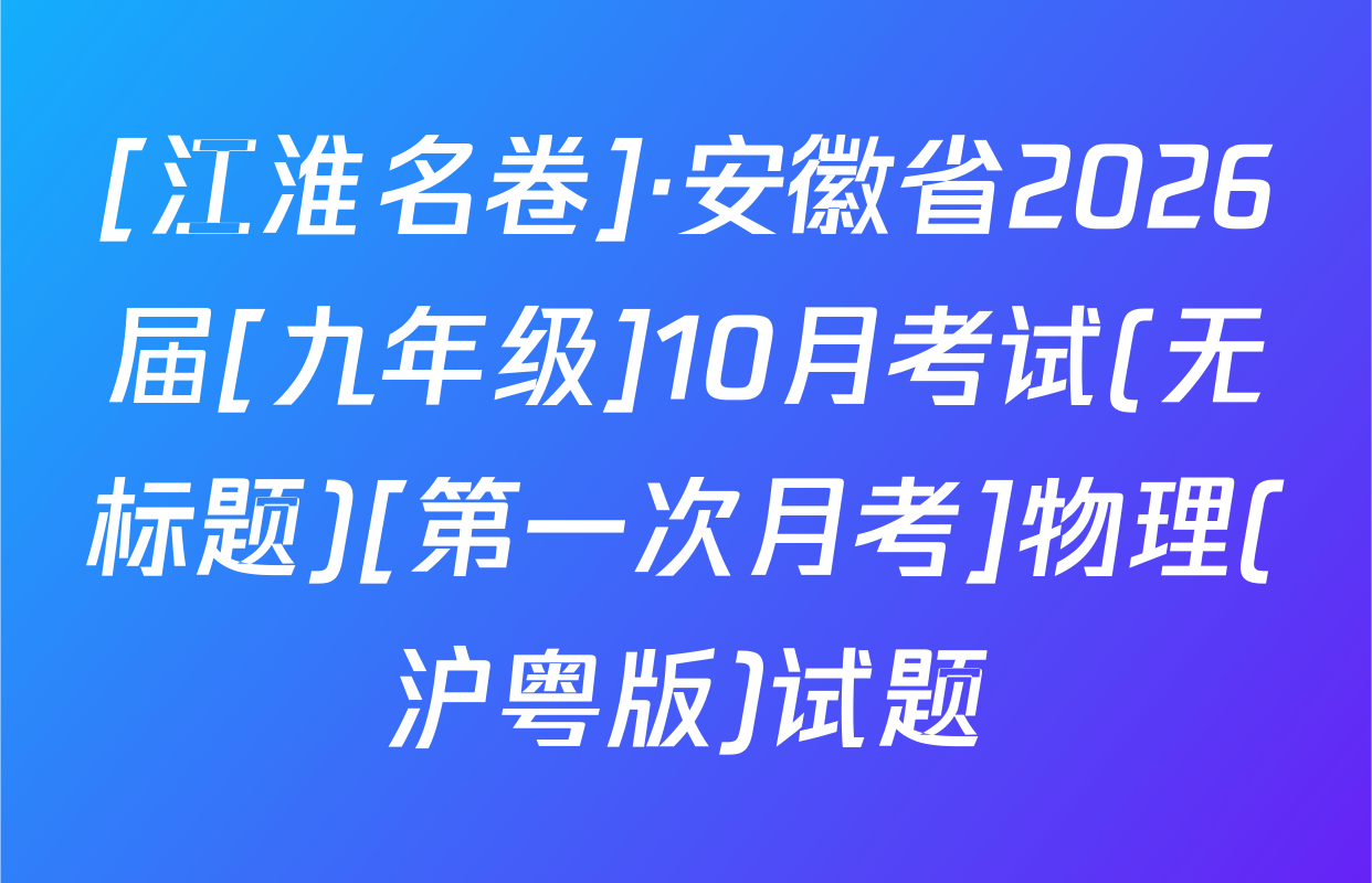 [江淮名卷]·安徽省2026届[九年级]10月考试(无标题)[第一次月考]物理(沪粤版)试题