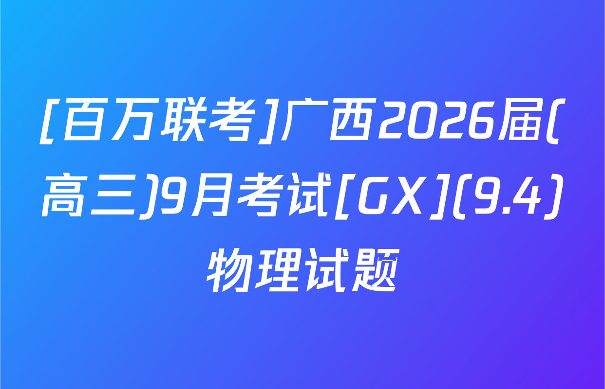 [百万联考]广西2026届(高三)9月考试[GX](9.4)物理试题
