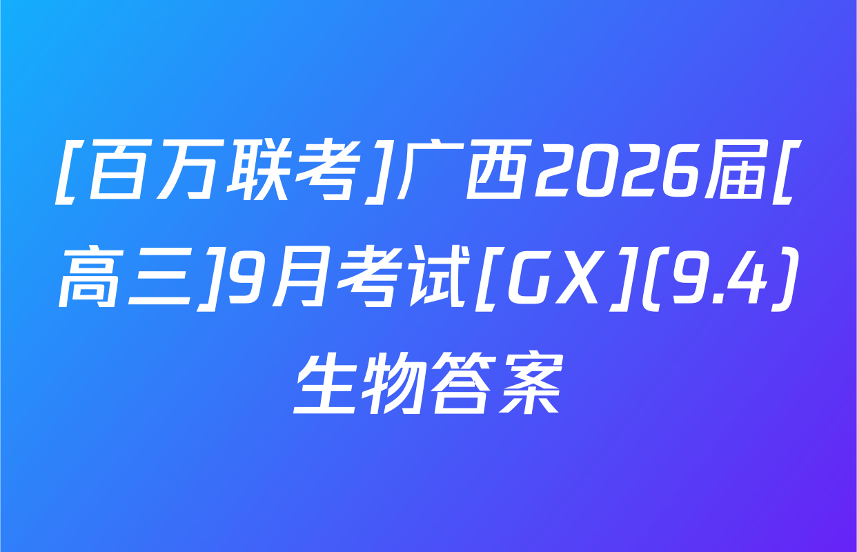 [百万联考]广西2026届[高三]9月考试[GX](9.4)生物答案