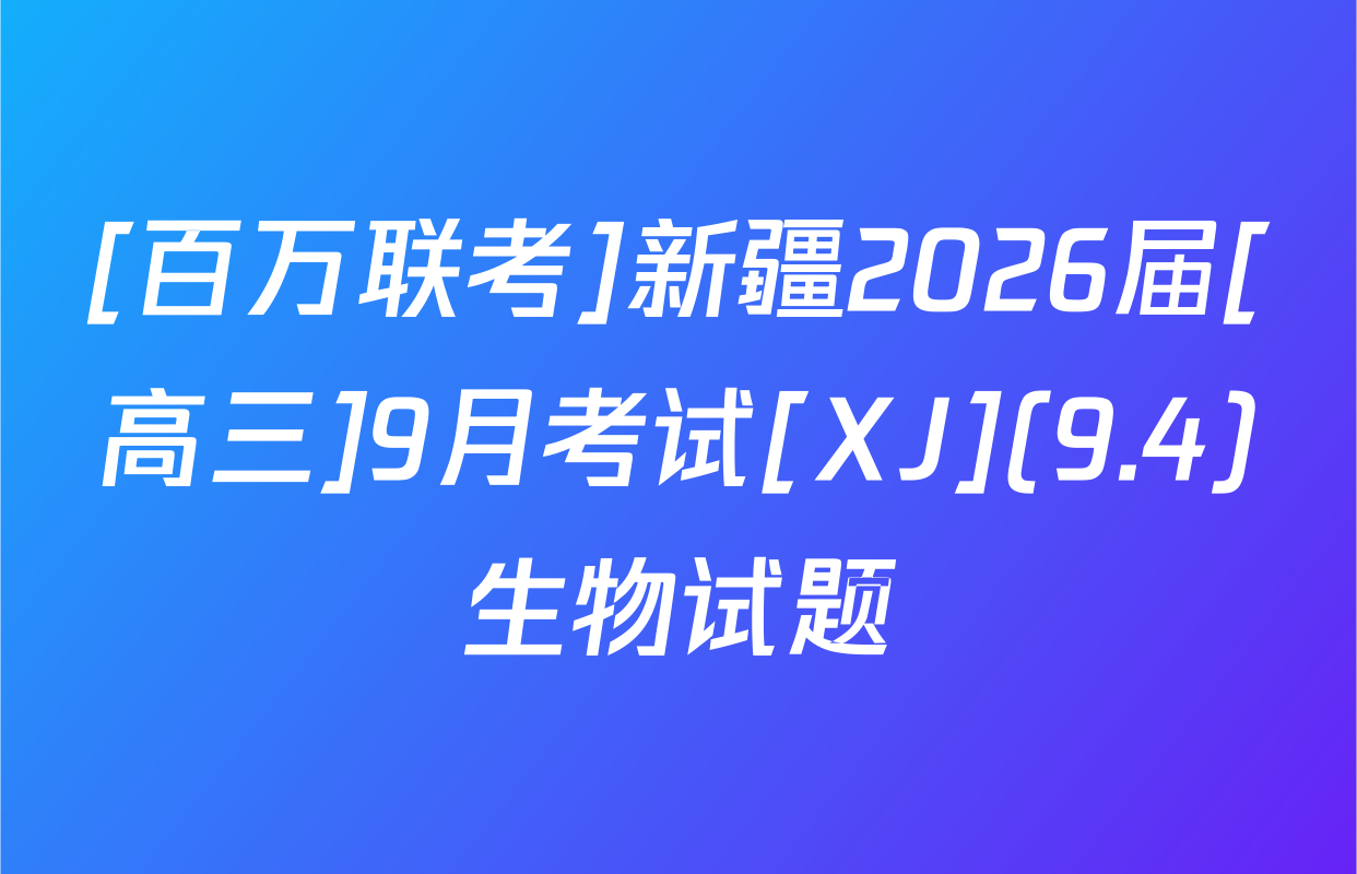 [百万联考]新疆2026届[高三]9月考试[XJ](9.4)生物试题