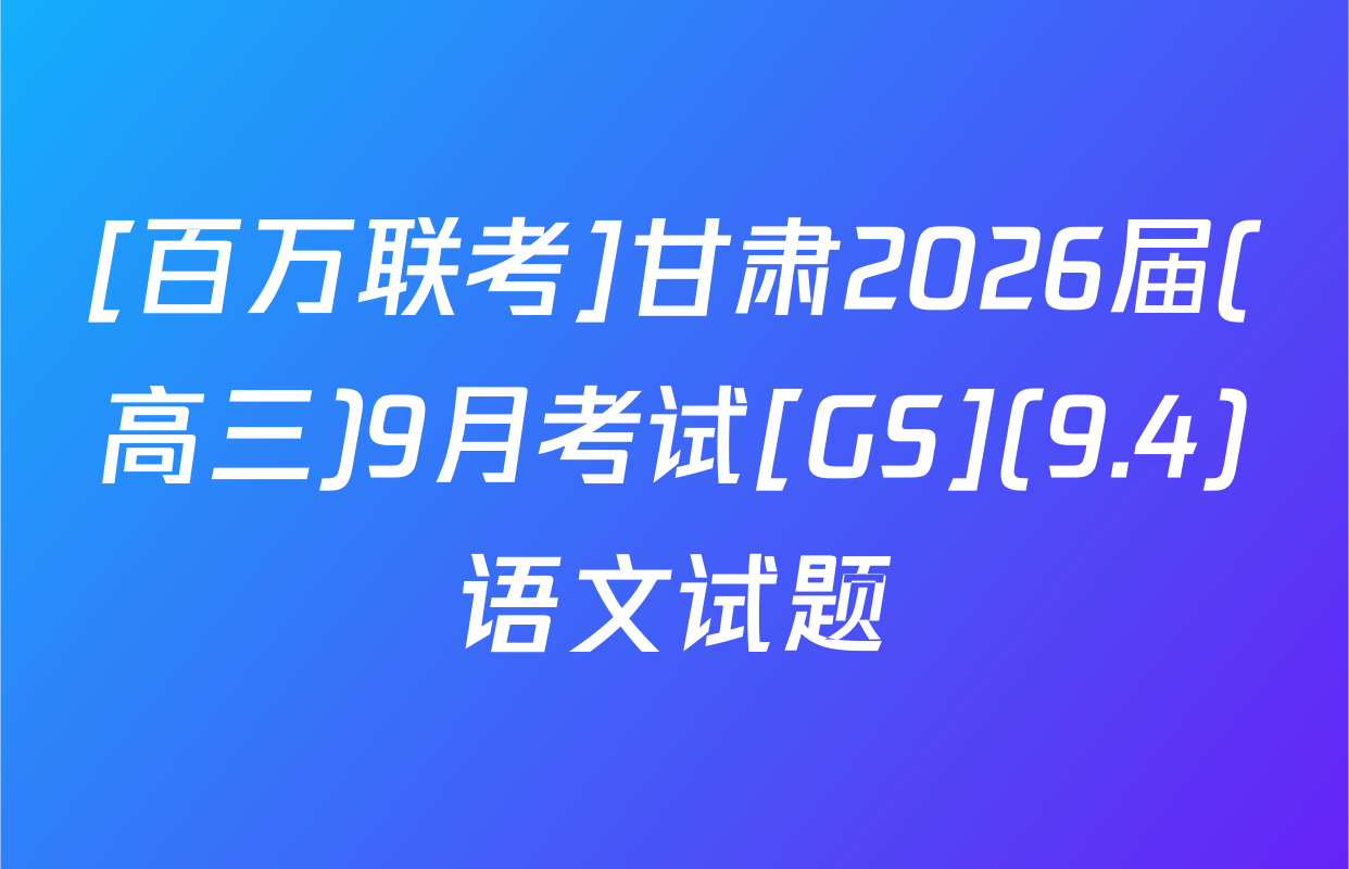 [百万联考]甘肃2026届(高三)9月考试[GS](9.4)语文试题