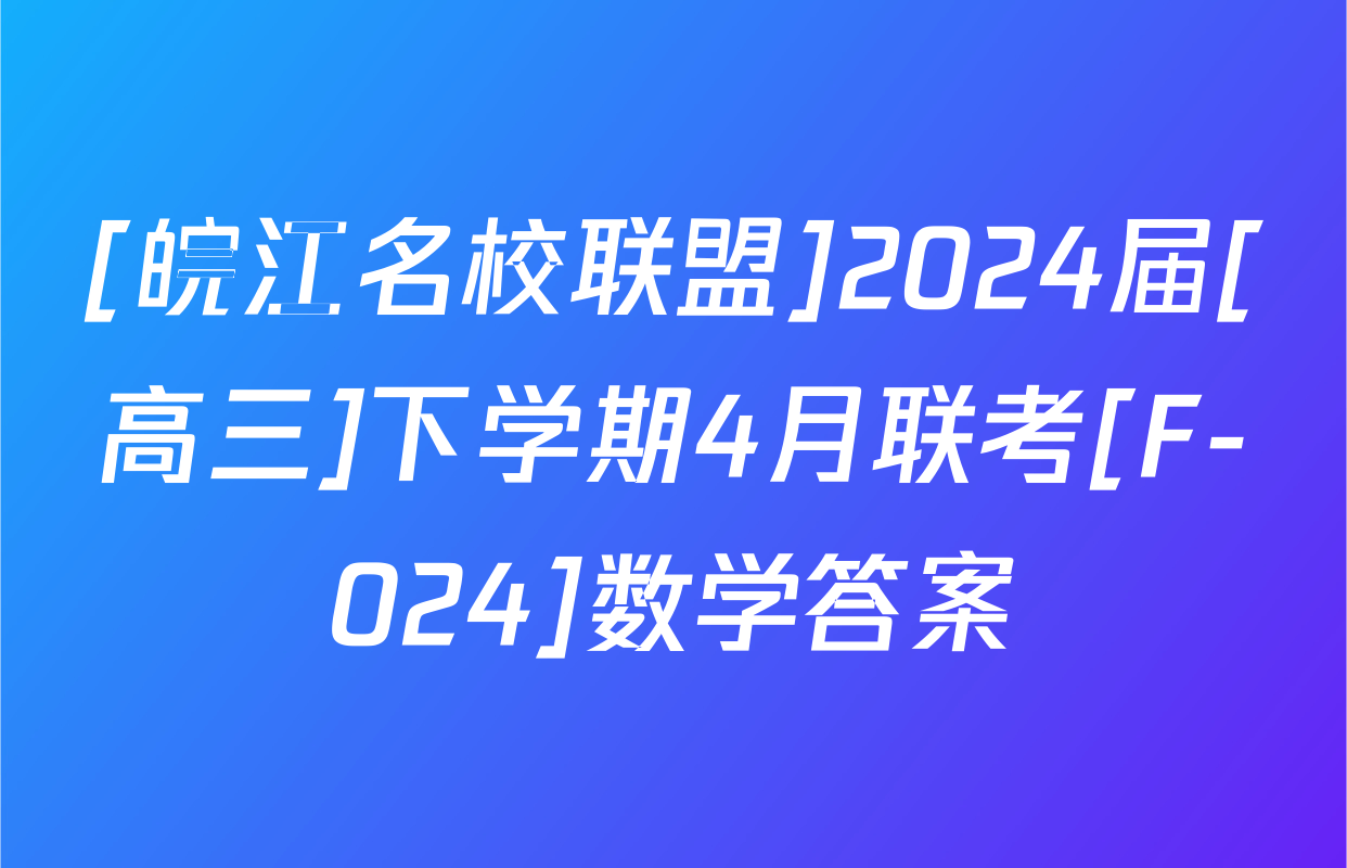 [皖江名校联盟]2024届[高三]下学期4月联考[F-024]数学答案