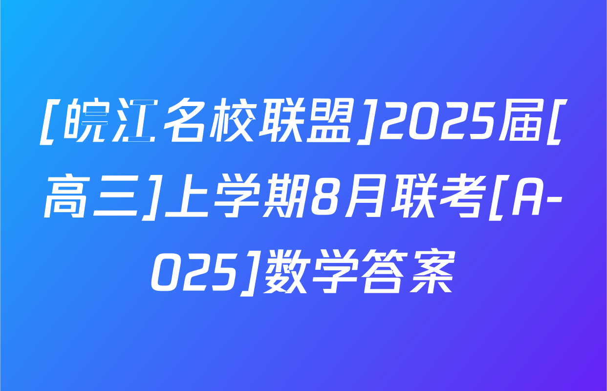 [皖江名校联盟]2025届[高三]上学期8月联考[A-025]数学答案