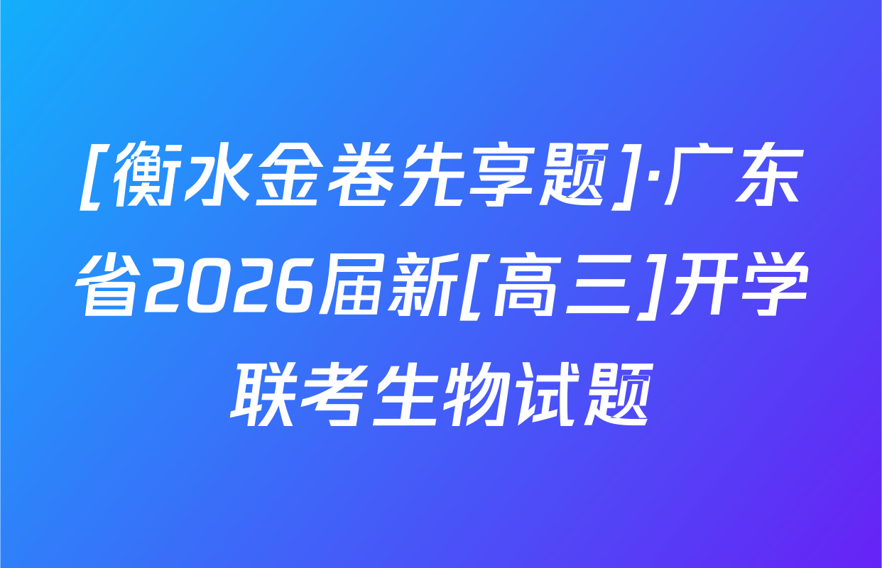 [衡水金卷先享题]·广东省2026届新[高三]开学联考生物试题