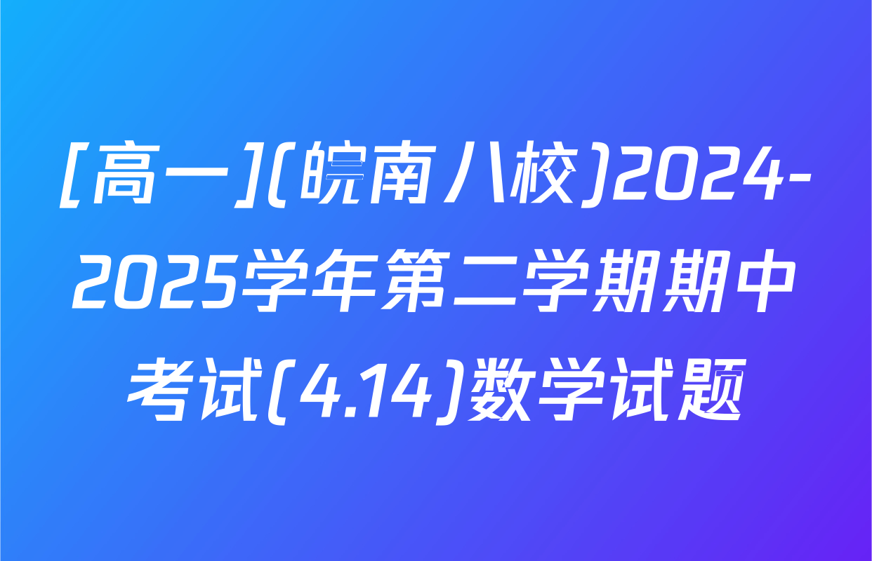 [高一](皖南八校)2024-2025学年第二学期期中考试(4.14)数学试题