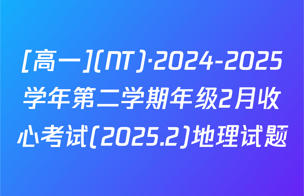 [高一](NT)·2024-2025学年第二学期年级2月收心考试(2025.2)地理试题