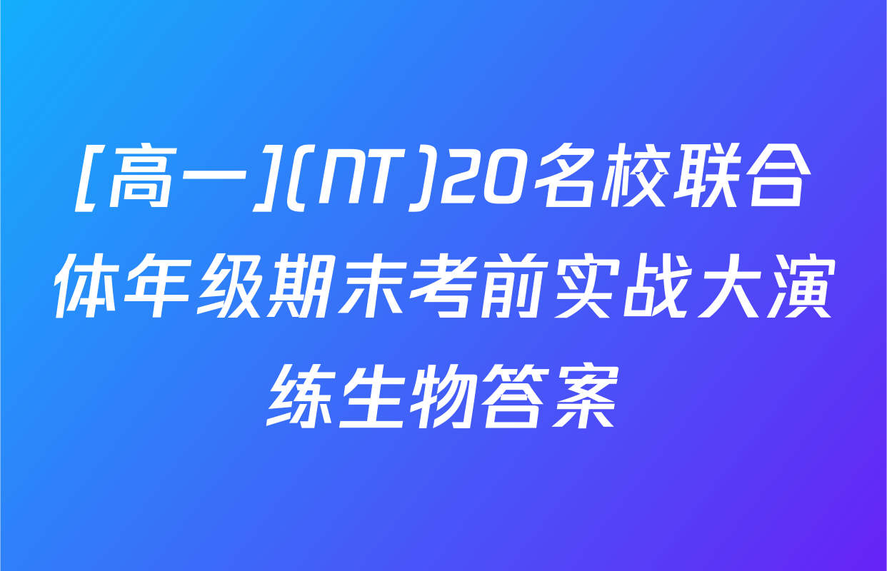 [高一](NT)20名校联合体年级期末考前实战大演练生物答案