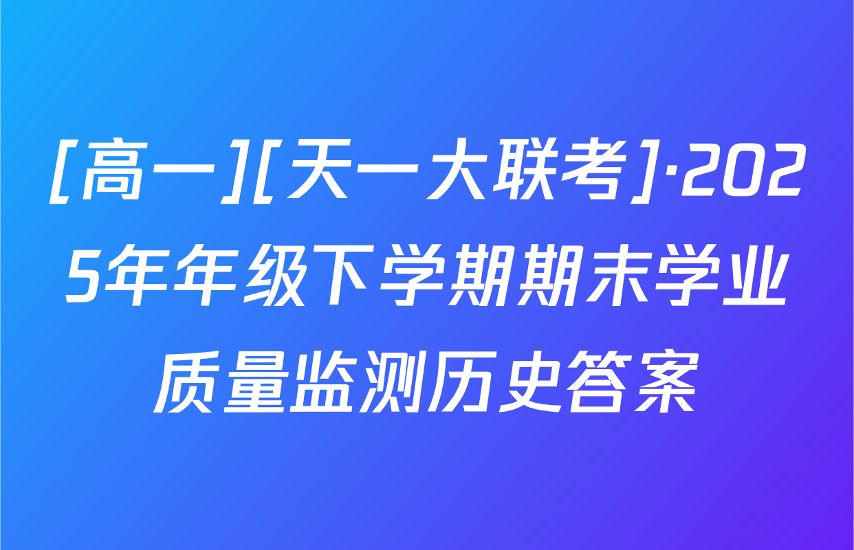 [高一][天一大联考]·2025年年级下学期期末学业质量监测历史答案
