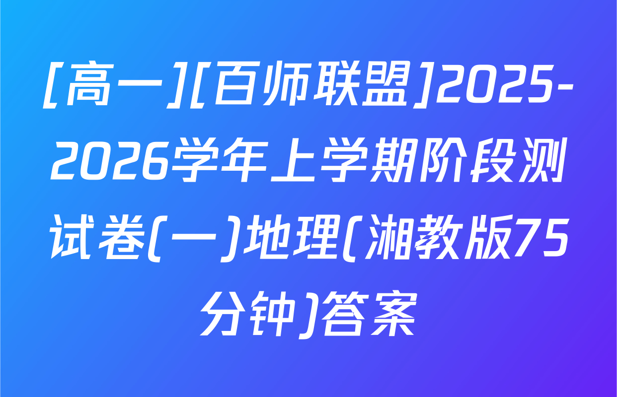 [高一][百师联盟]2025-2026学年上学期阶段测试卷(一)地理(湘教版75分钟)答案