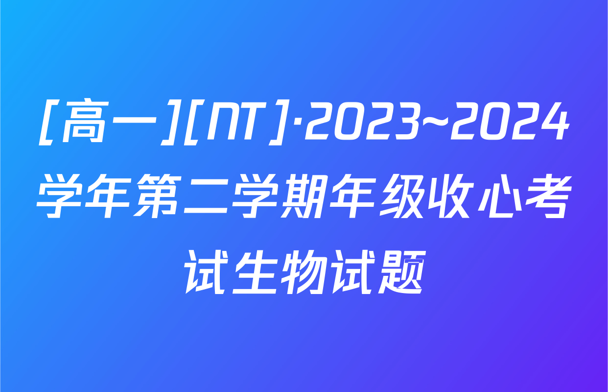 [高一][NT]·2023~2024学年第二学期年级收心考试生物试题