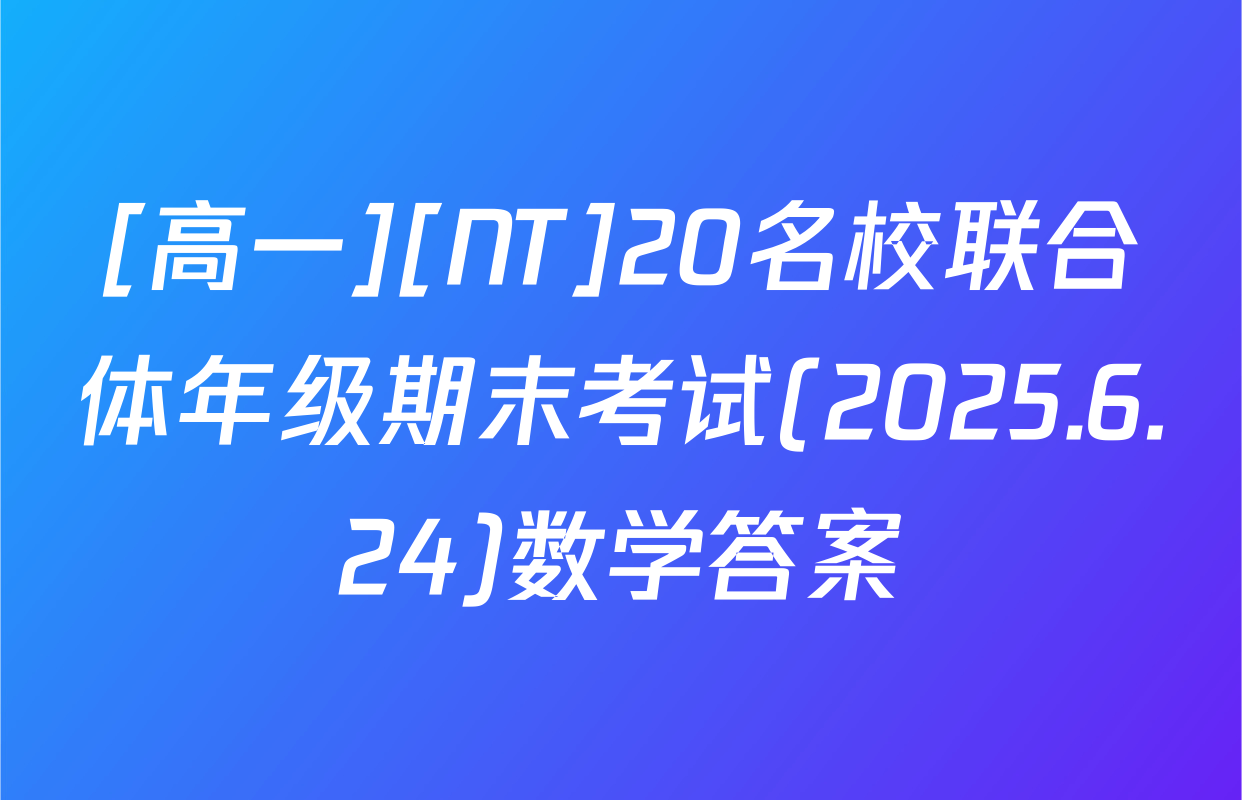 [高一][NT]20名校联合体年级期末考试(2025.6.24)数学答案