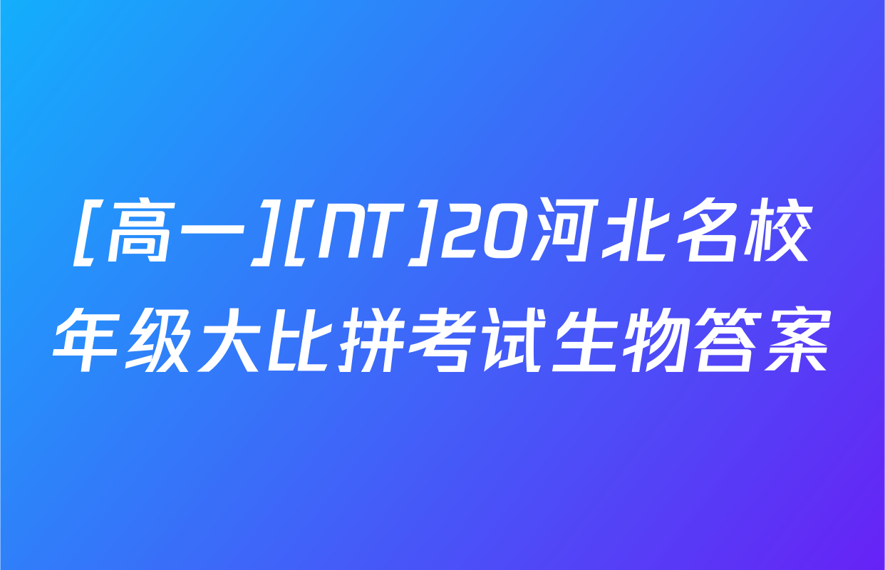[高一][NT]20河北名校年级大比拼考试生物答案