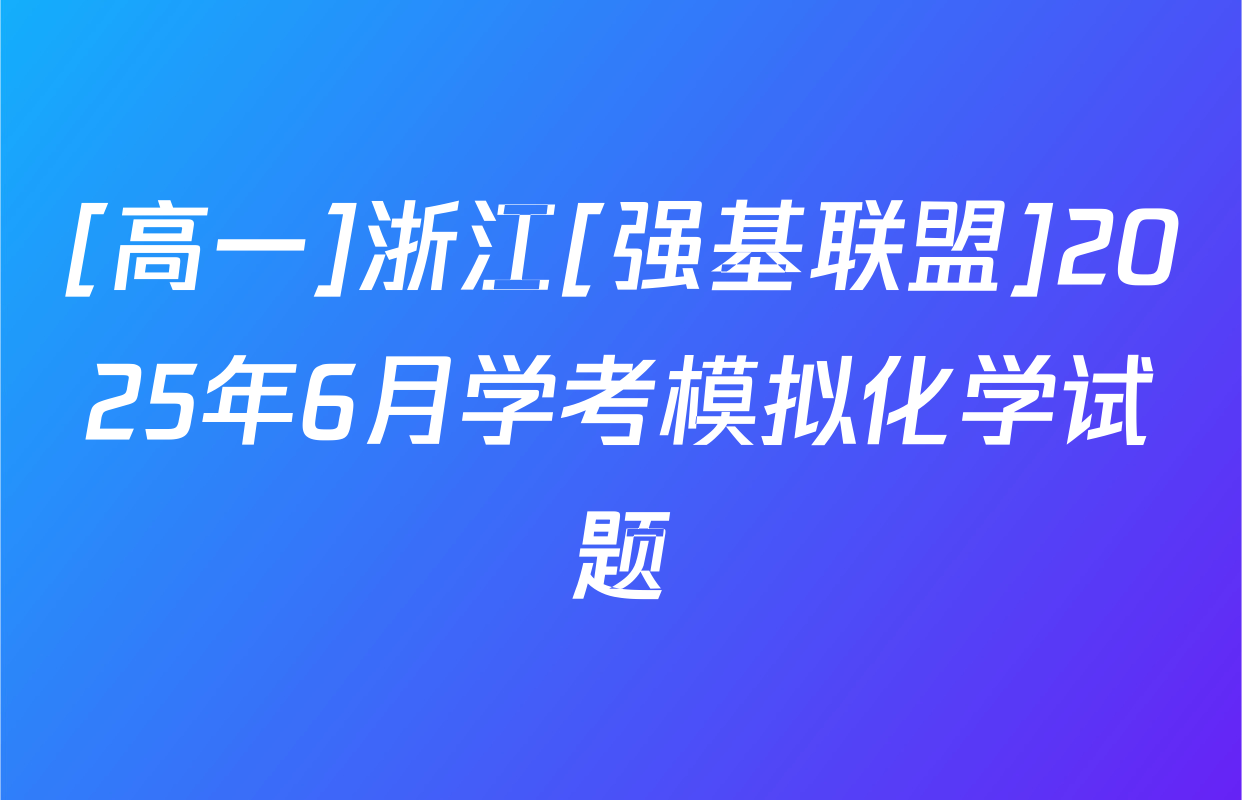 [高一]浙江[强基联盟]2025年6月学考模拟化学试题