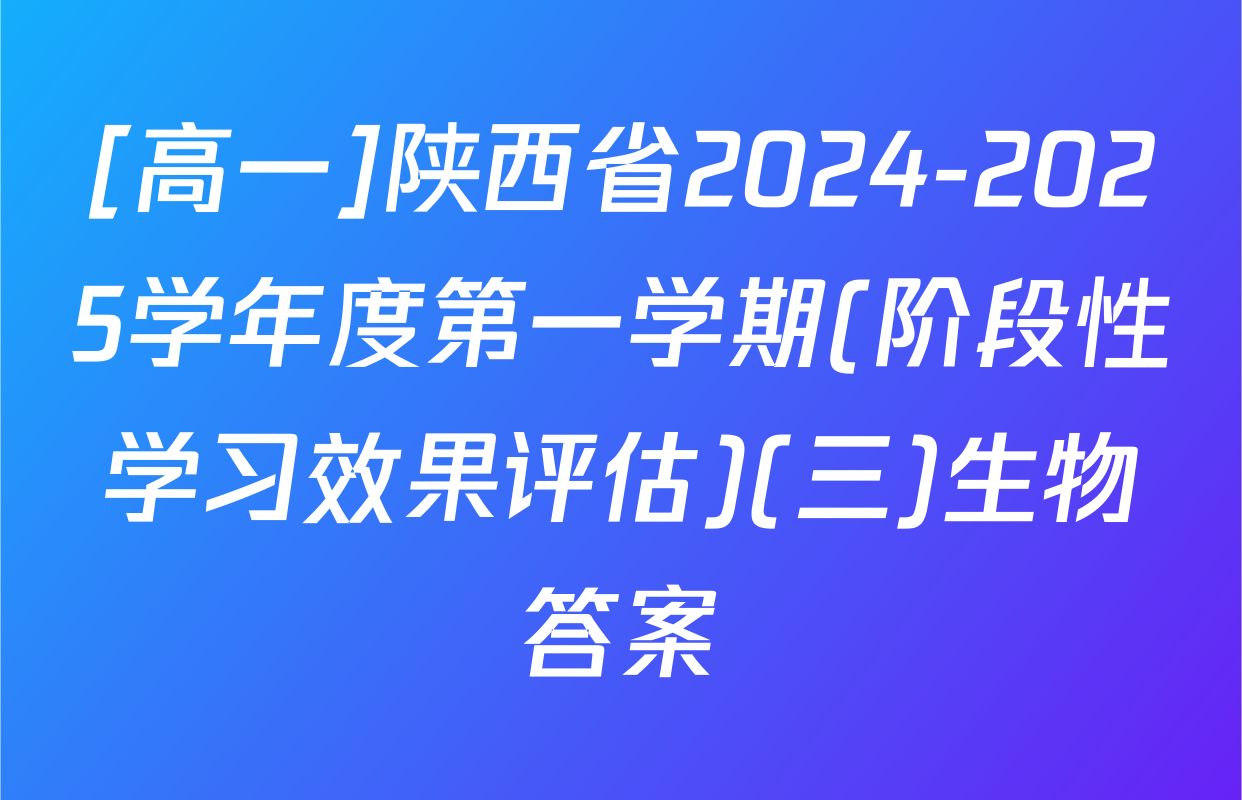 [高一]陕西省2024-2025学年度第一学期(阶段性学习效果评估)(三)生物答案