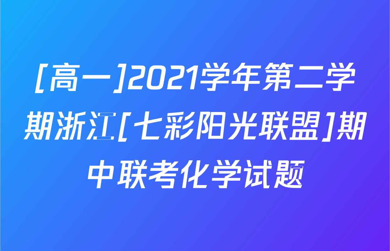 [高一]2021学年第二学期浙江[七彩阳光联盟]期中联考化学试题