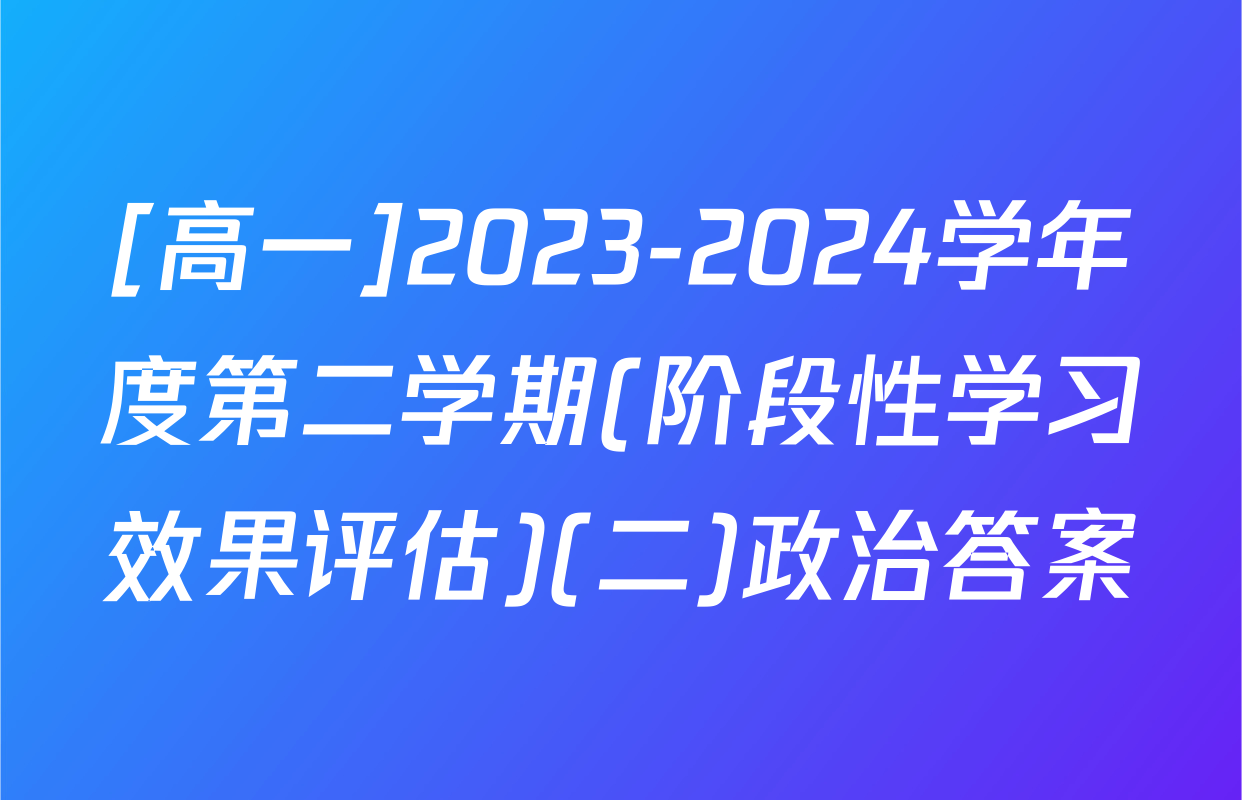 [高一]2023-2024学年度第二学期(阶段性学习效果评估)(二)政治答案