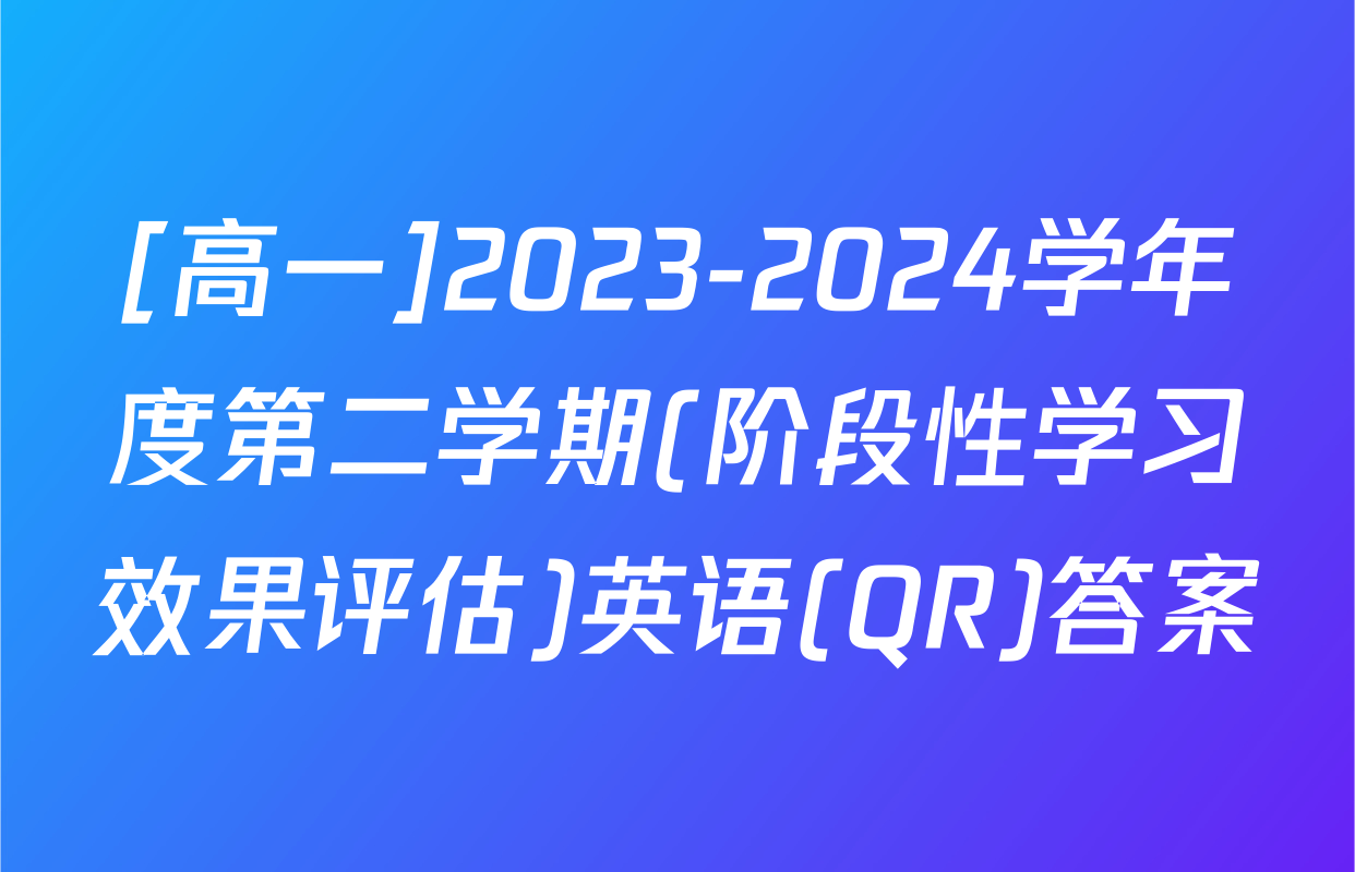 [高一]2023-2024学年度第二学期(阶段性学习效果评估)英语(QR)答案