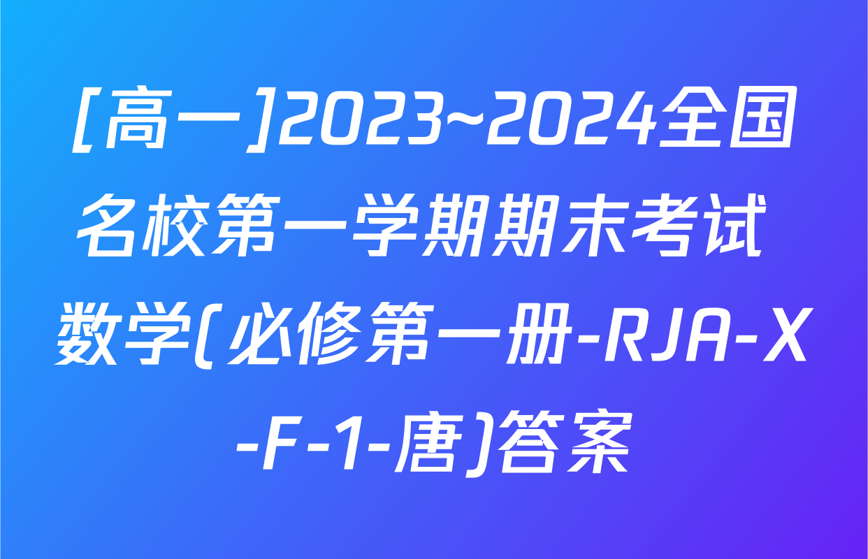 [高一]2023~2024全国名校第一学期期末考试 数学(必修第一册-RJA-X-F-1-唐)答案