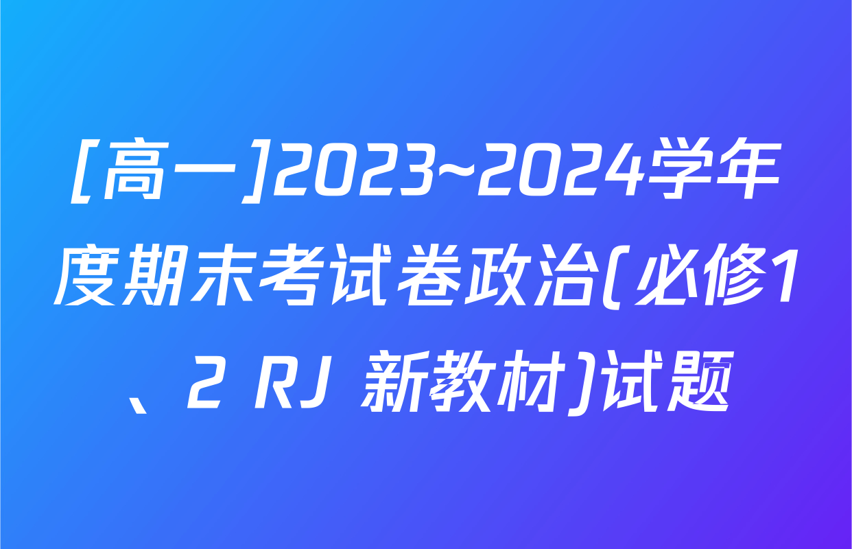 [高一]2023~2024学年度期末考试卷政治(必修1、2 RJ 新教材)试题