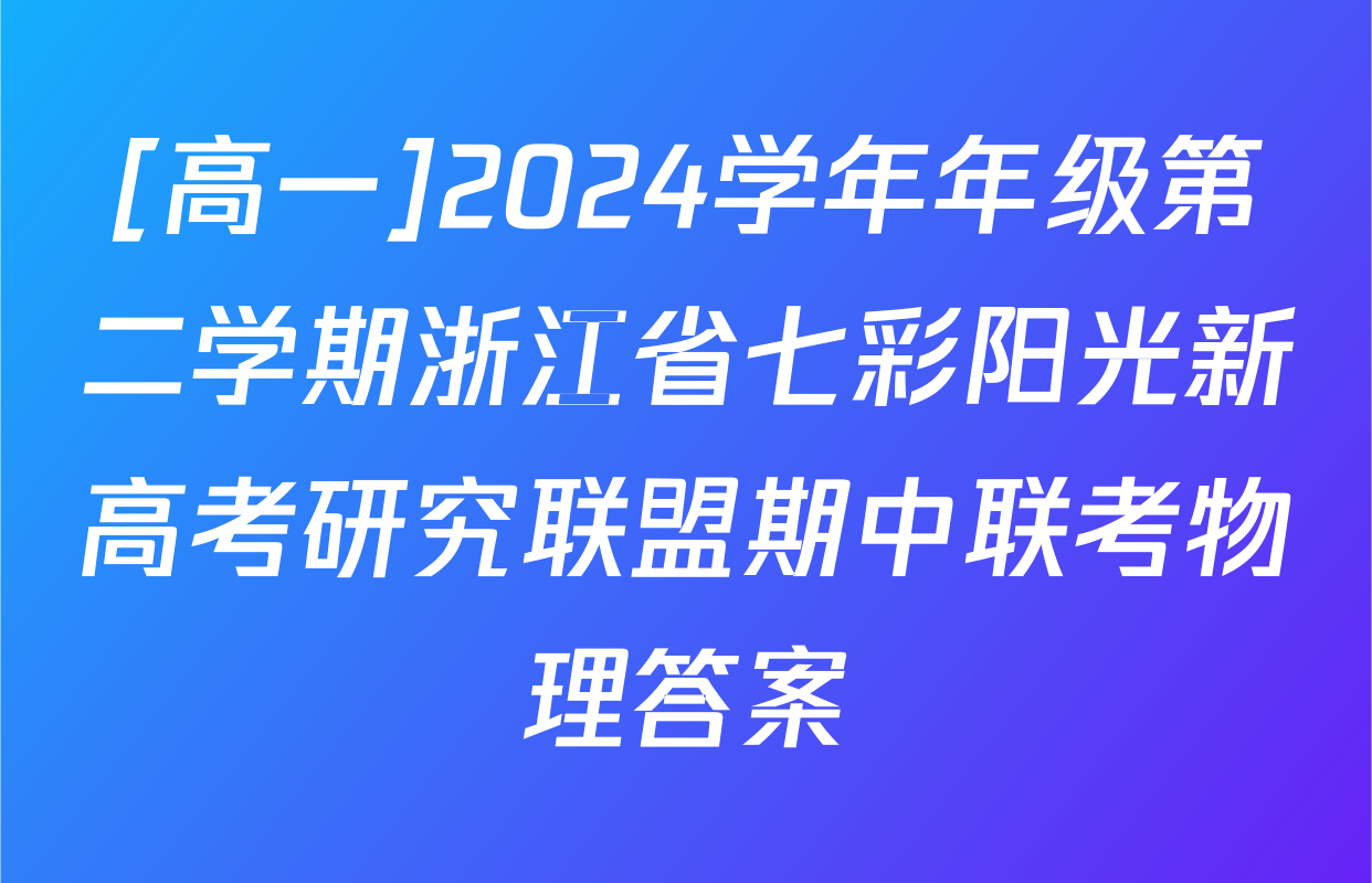 [高一]2024学年年级第二学期浙江省七彩阳光新高考研究联盟期中联考物理答案
