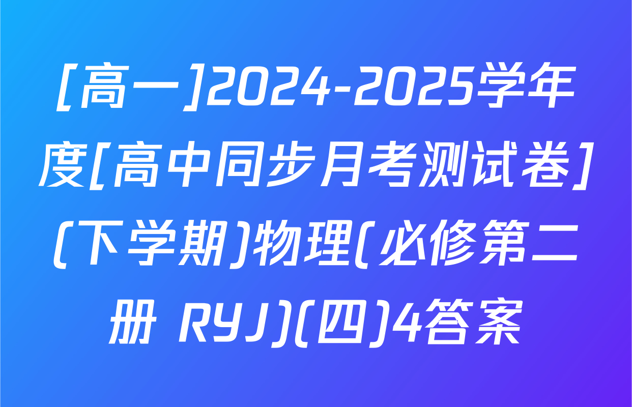 [高一]2024-2025学年度[高中同步月考测试卷](下学期)物理(必修第二册 RYJ)(四)4答案