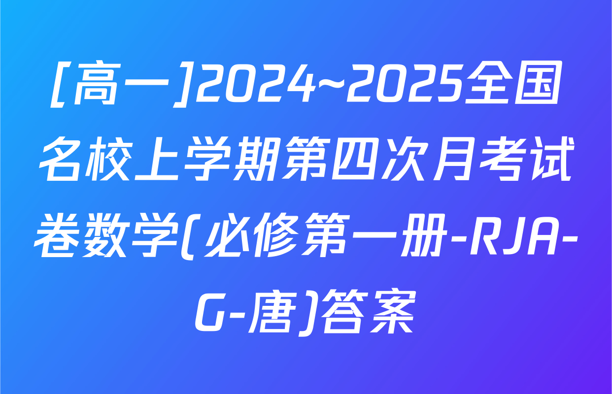 [高一]2024~2025全国名校上学期第四次月考试卷数学(必修第一册-RJA-G-唐)答案