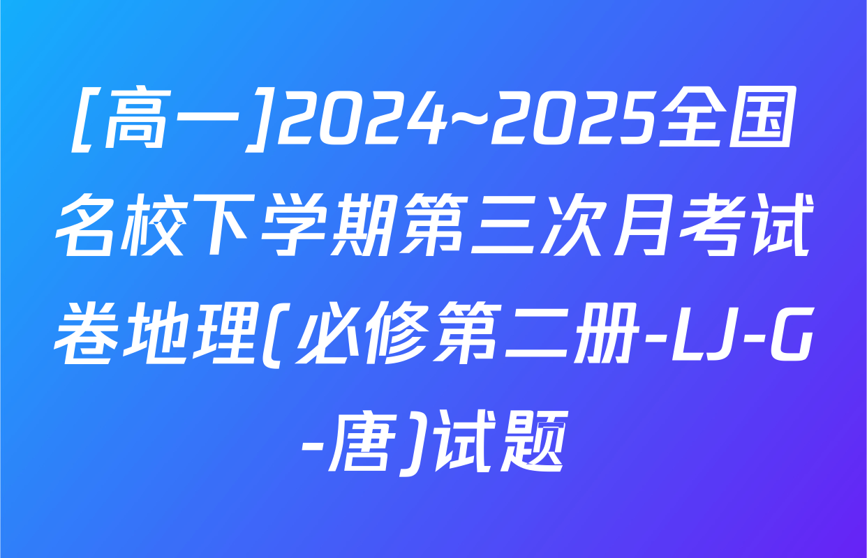 [高一]2024~2025全国名校下学期第三次月考试卷地理(必修第二册-LJ-G-唐)试题