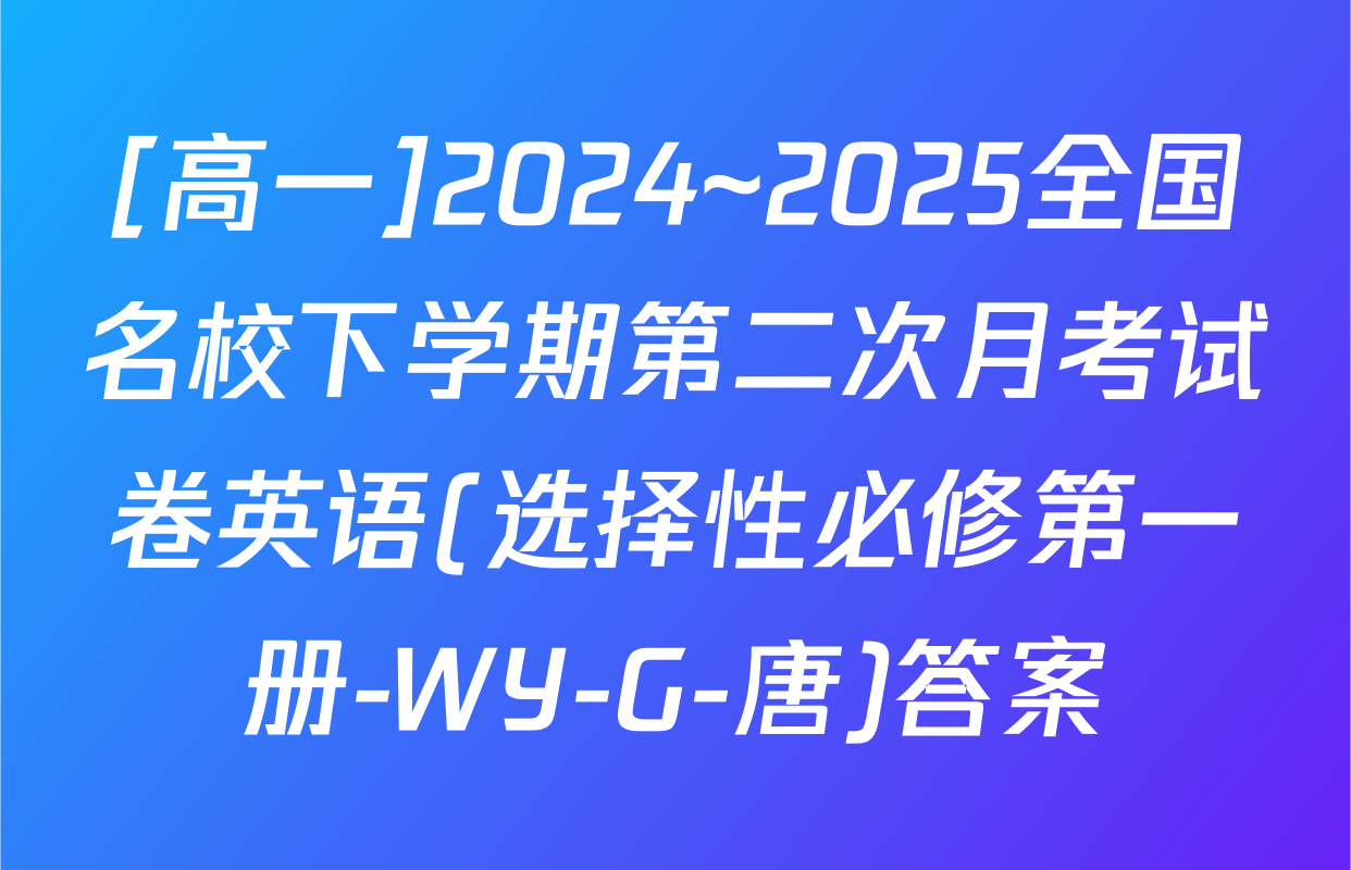 [高一]2024~2025全国名校下学期第二次月考试卷英语(选择性必修第一册-WY-G-唐)答案