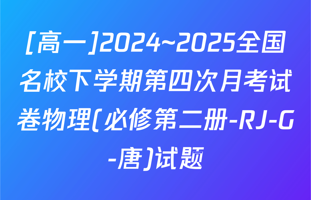 [高一]2024~2025全国名校下学期第四次月考试卷物理(必修第二册-RJ-G-唐)试题