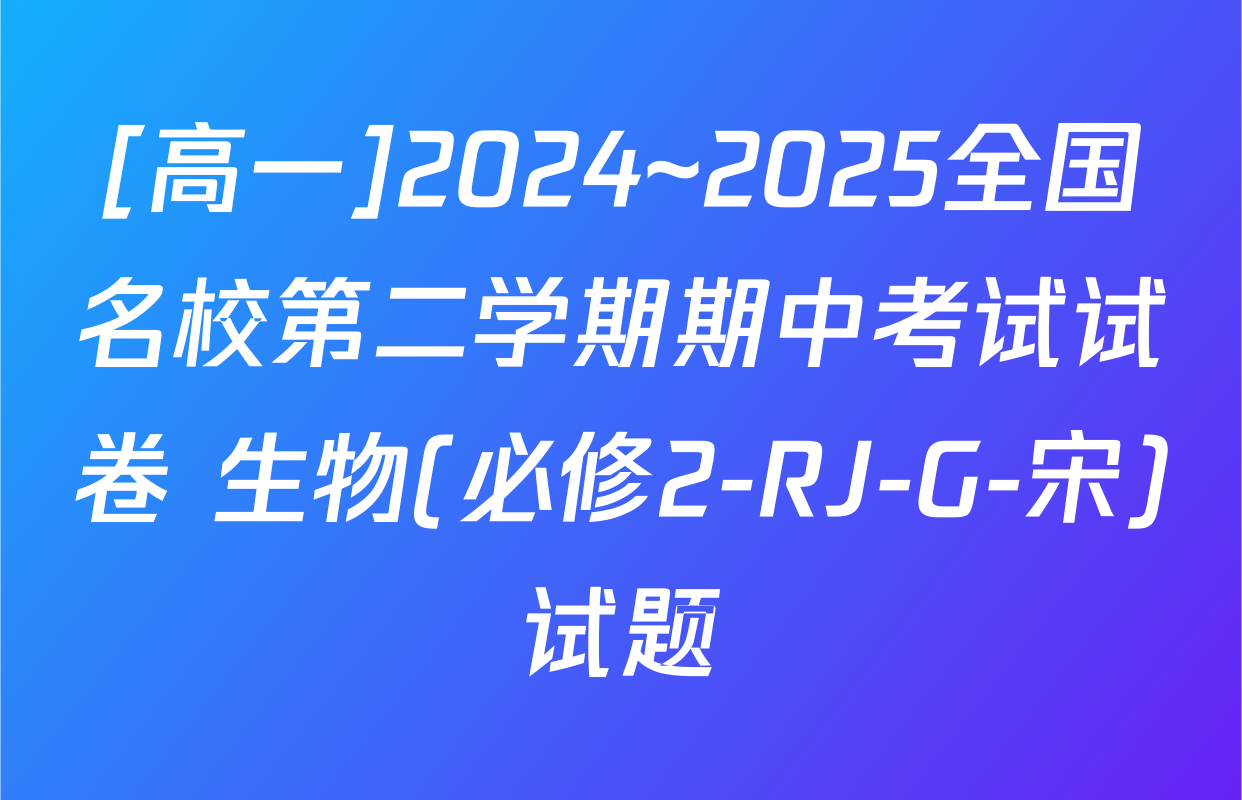 [高一]2024~2025全国名校第二学期期中考试试卷 生物(必修2-RJ-G-宋)试题