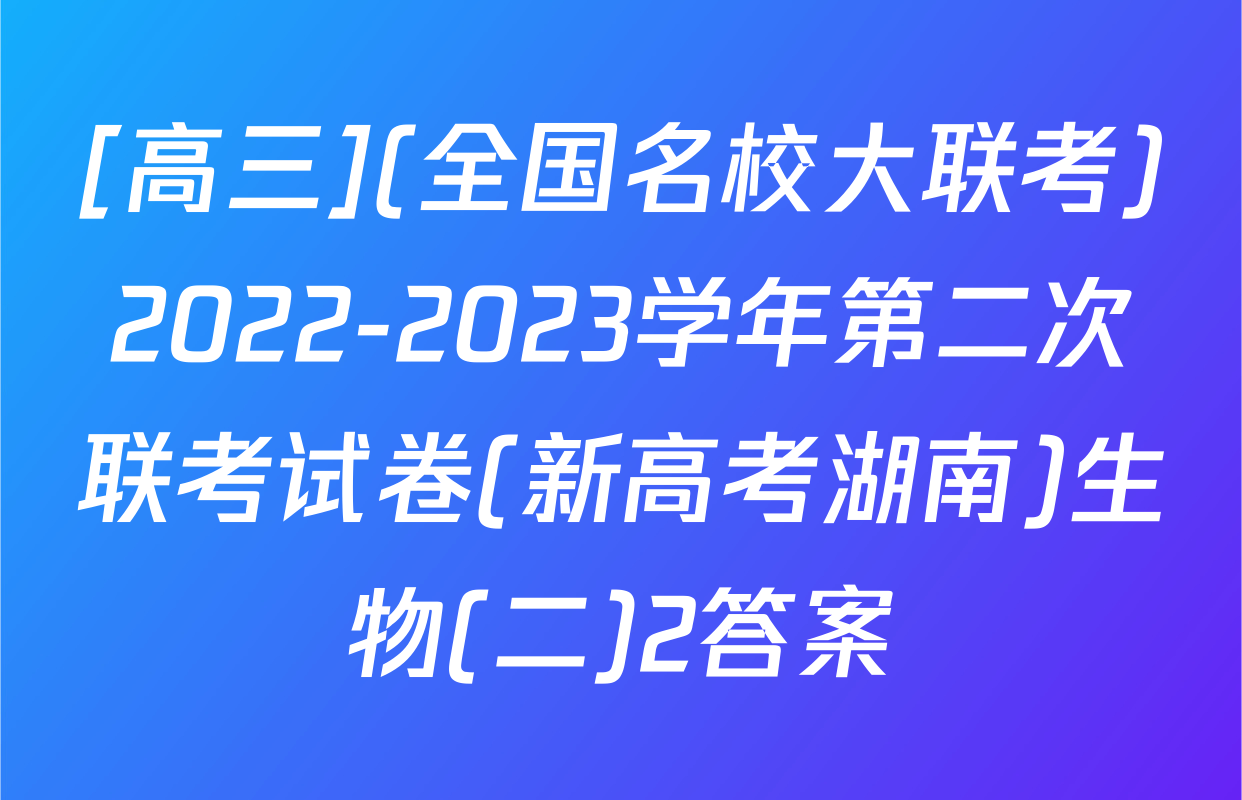 [高三](全国名校大联考)2022-2023学年第二次联考试卷(新高考湖南)生物(二)2答案