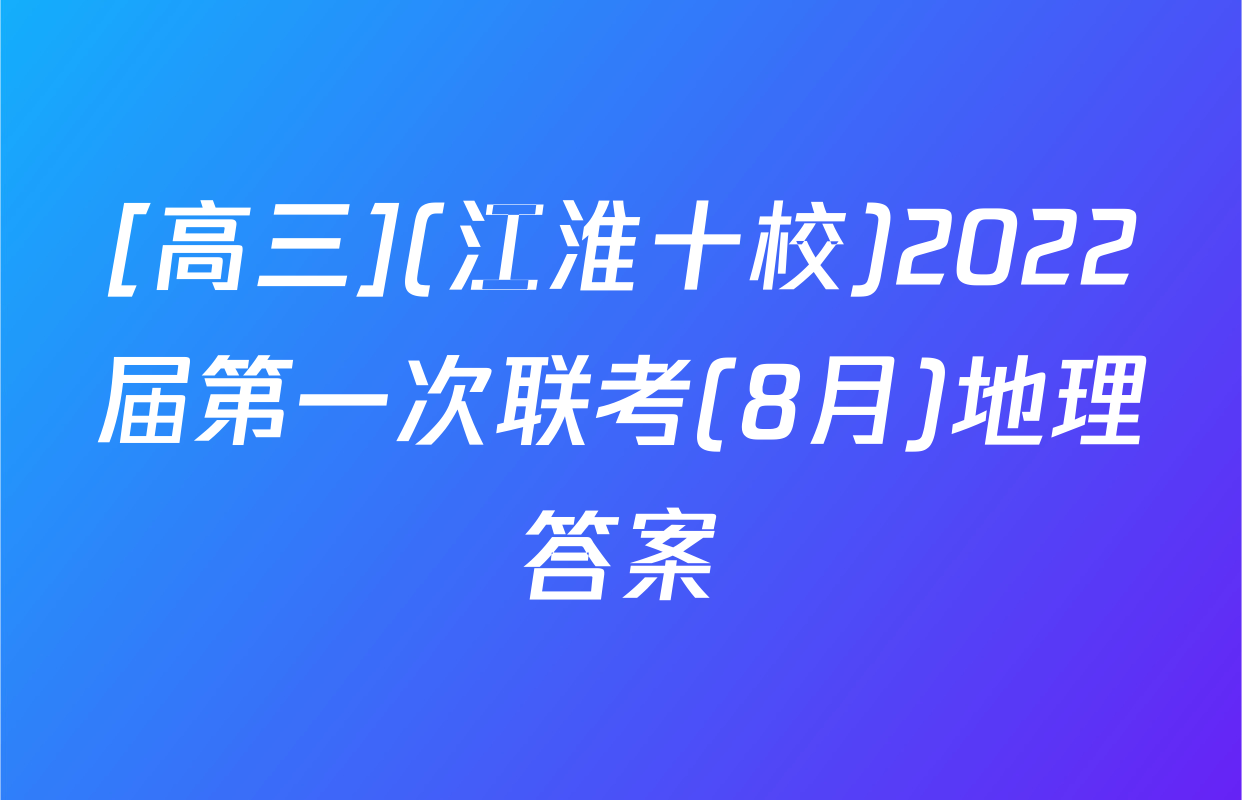 [高三](江淮十校)2022届第一次联考(8月)地理答案