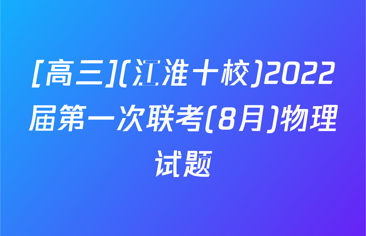 [高三](江淮十校)2022届第一次联考(8月)物理试题