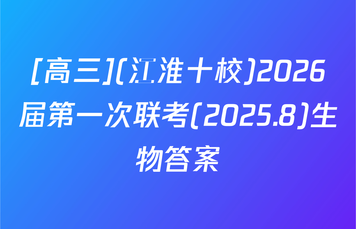 [高三](江淮十校)2026届第一次联考(2025.8)生物答案