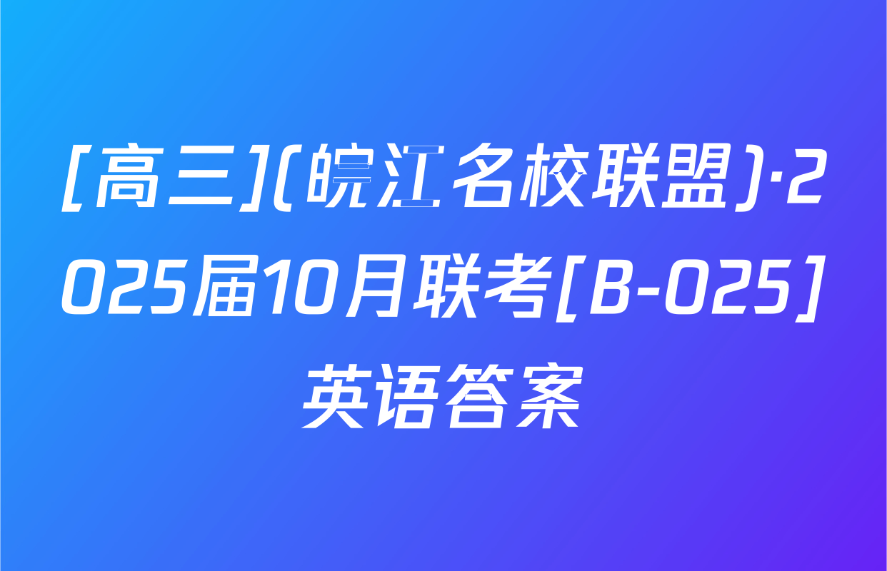 [高三](皖江名校联盟)·2025届10月联考[B-025]英语答案