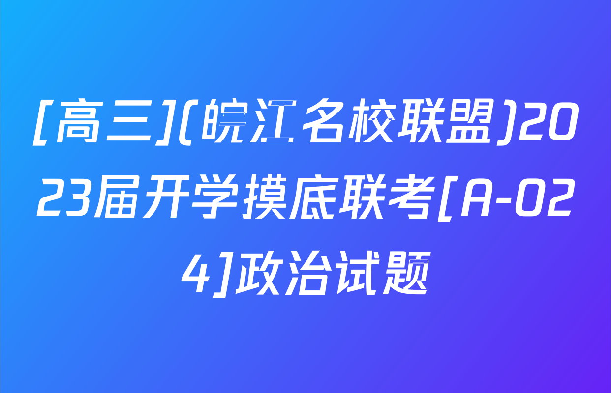 [高三](皖江名校联盟)2023届开学摸底联考[A-024]政治试题