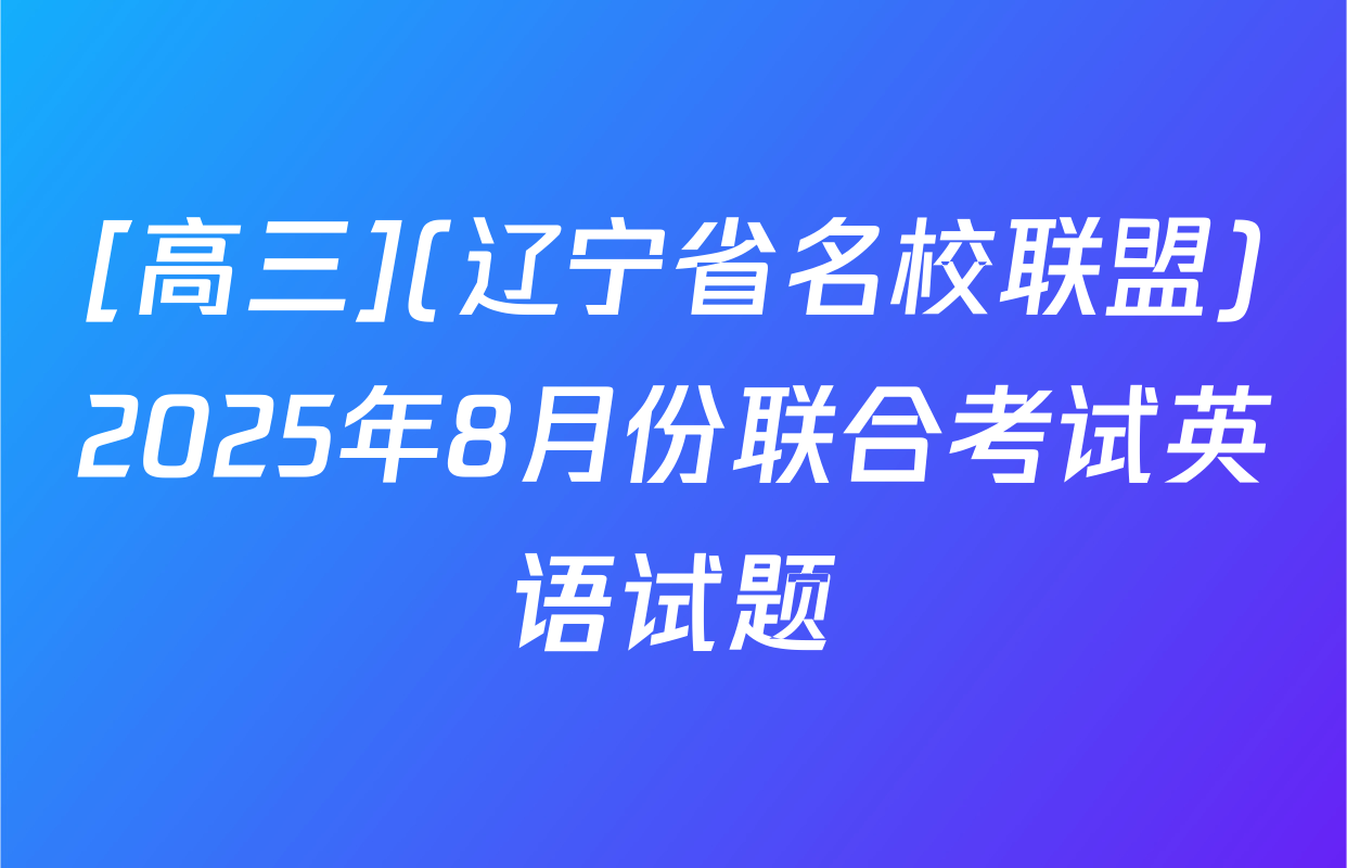 [高三](辽宁省名校联盟)2025年8月份联合考试英语试题