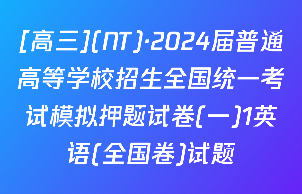 [高三](NT)·2024届普通高等学校招生全国统一考试模拟押题试卷(一)1英语(全国卷)试题