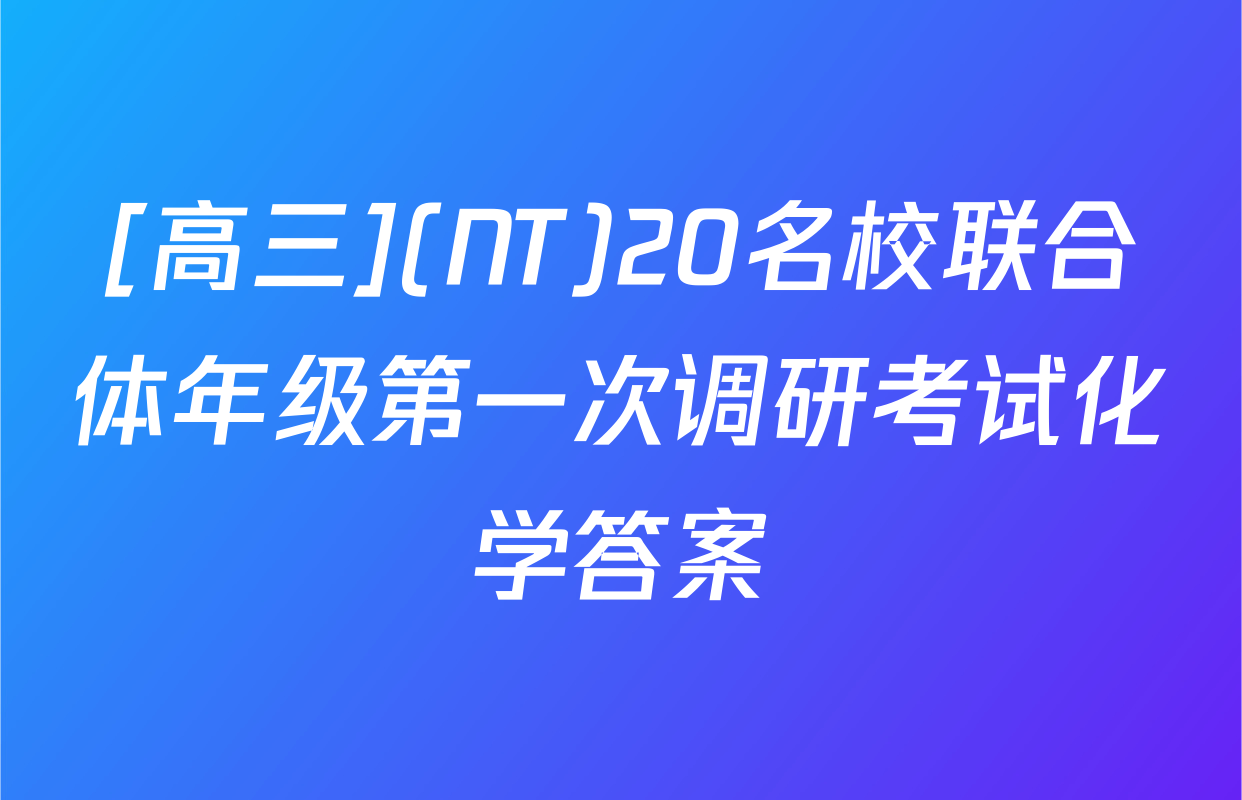 [高三](NT)20名校联合体年级第一次调研考试化学答案