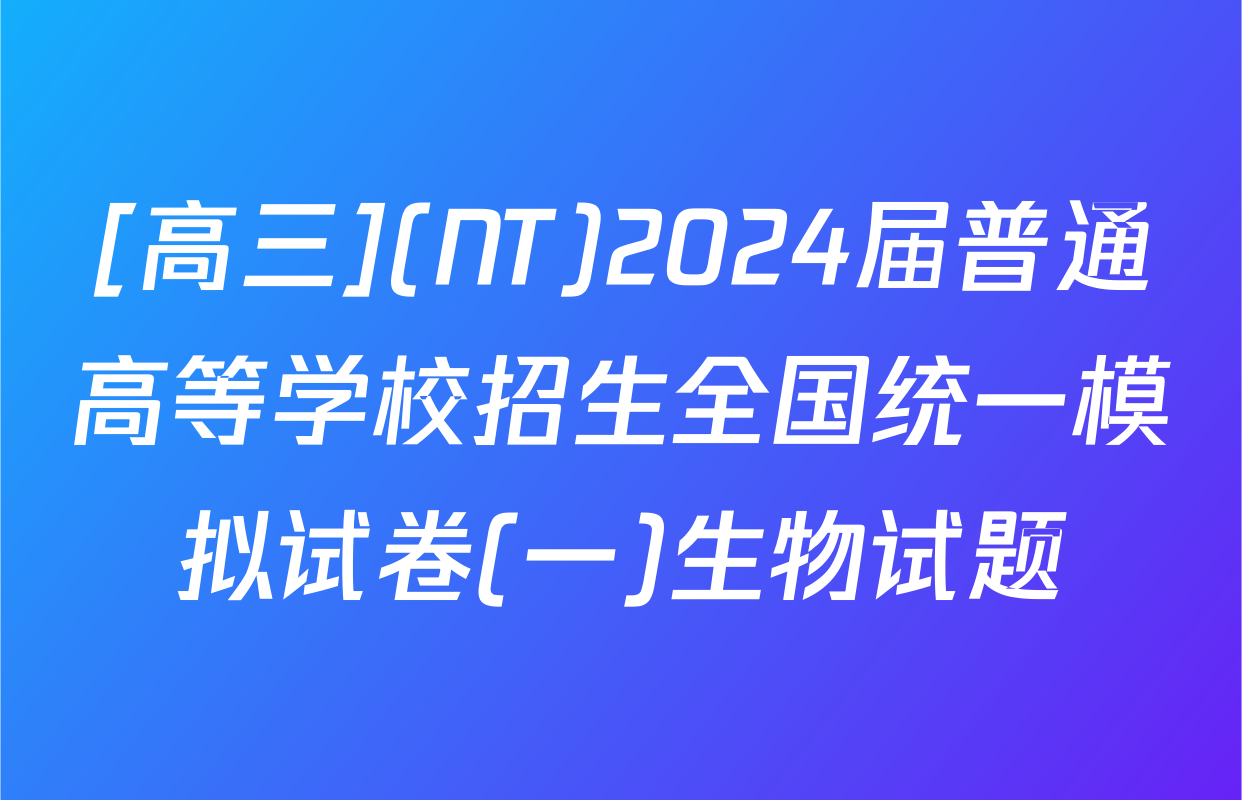 [高三](NT)2024届普通高等学校招生全国统一模拟试卷(一)生物试题
