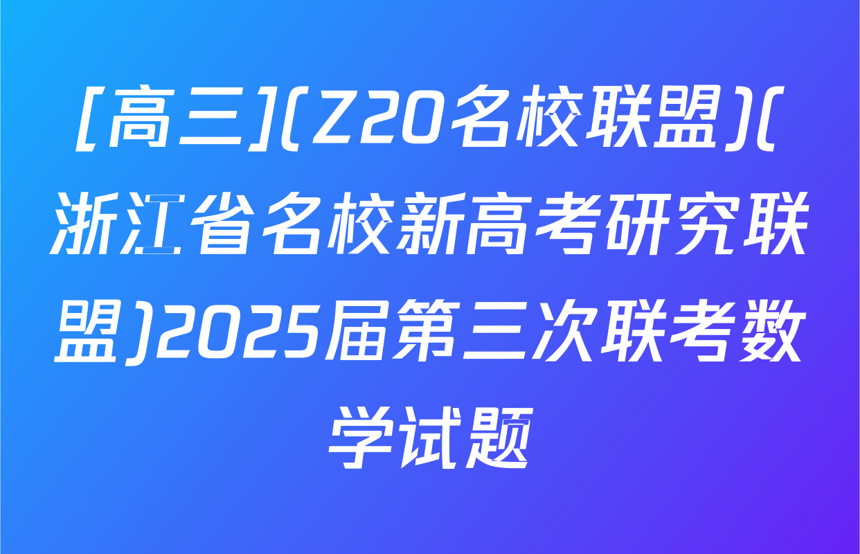 [高三](Z20名校联盟)(浙江省名校新高考研究联盟)2025届第三次联考数学试题