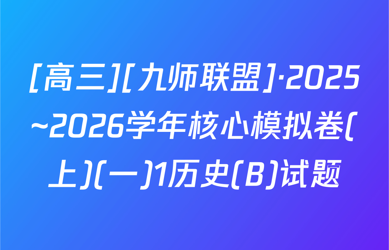[高三][九师联盟]·2025~2026学年核心模拟卷(上)(一)1历史(B)试题
