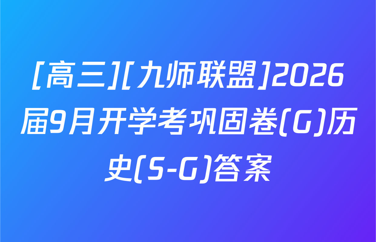 [高三][九师联盟]2026届9月开学考巩固卷(G)历史(S-G)答案