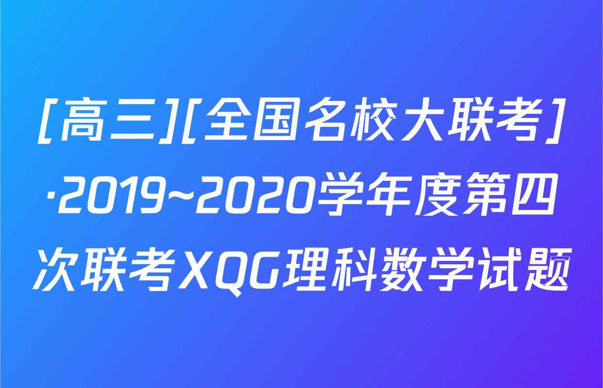 [高三][全国名校大联考]·2019~2020学年度第四次联考XQG理科数学试题