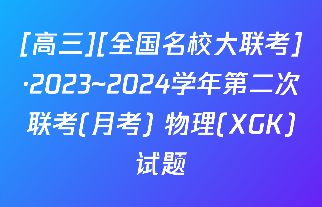 [高三][全国名校大联考]·2023~2024学年第二次联考(月考) 物理(XGK)试题
