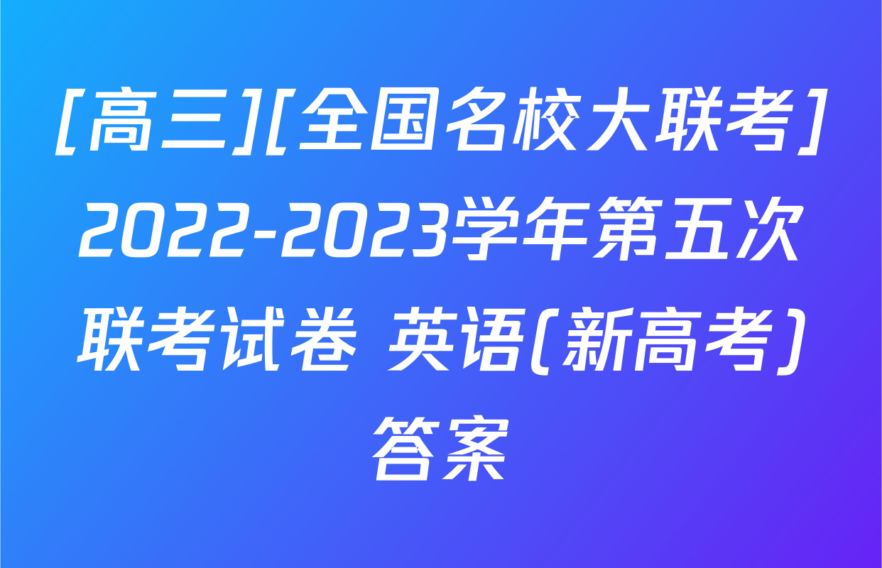 [高三][全国名校大联考]2022-2023学年第五次联考试卷 英语(新高考)答案