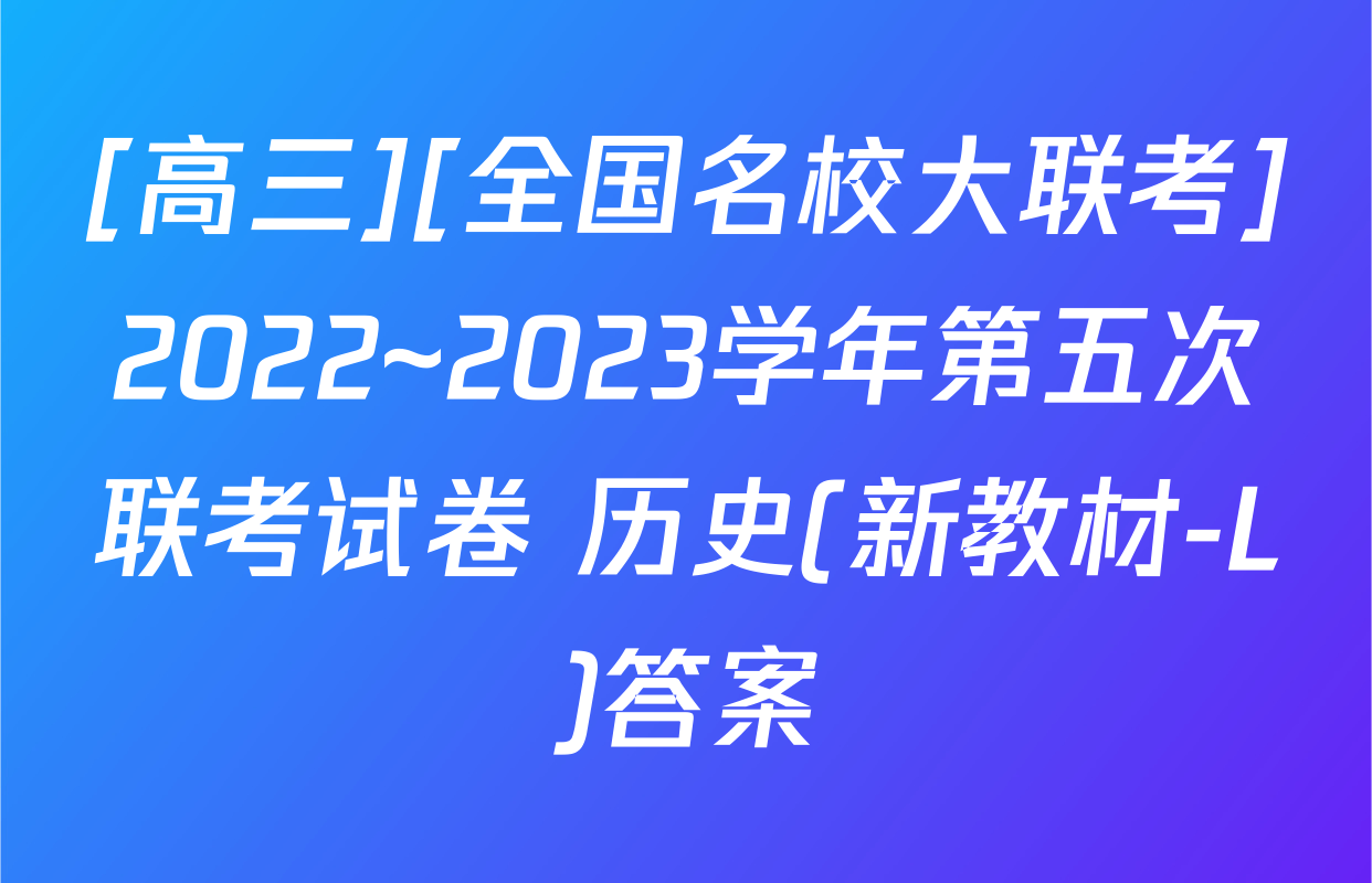 [高三][全国名校大联考]2022~2023学年第五次联考试卷 历史(新教材-L)答案